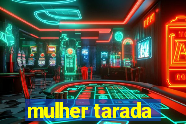 mulher tarada